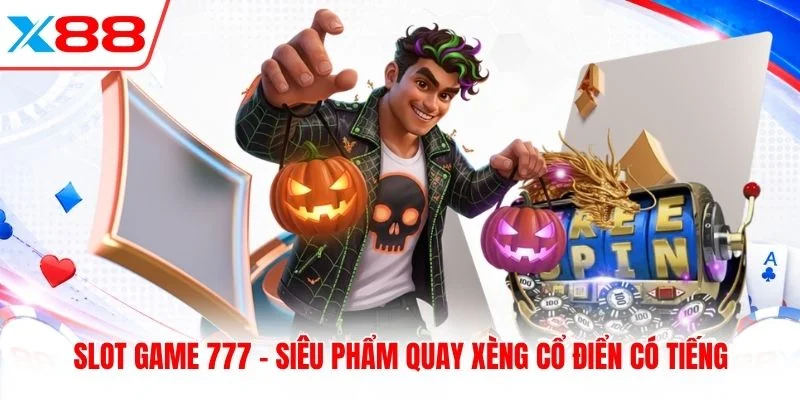 Slot Game 777 - Siêu Phẩm Quay Xèng Cổ Điển Có Tiếng