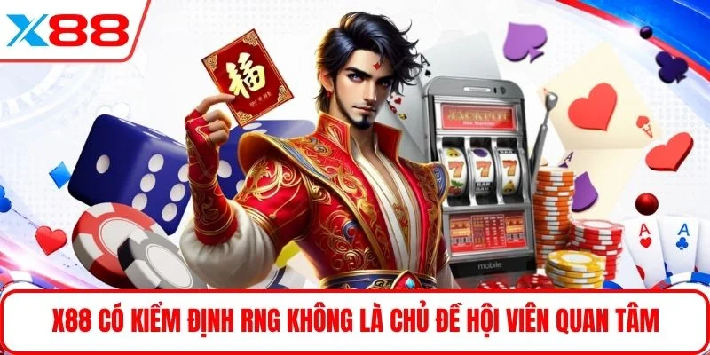 X88 có kiểm định RNG không là chủ đề hội viên quan tâm